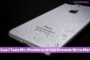 Can I Take My iPhone 12 in the Shower With Me